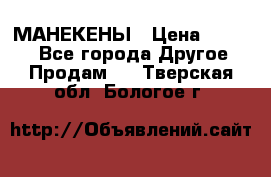 МАНЕКЕНЫ › Цена ­ 4 000 - Все города Другое » Продам   . Тверская обл.,Бологое г.